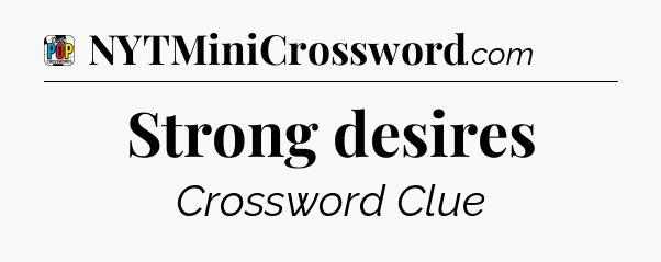 Strong desires Crossword Clue
