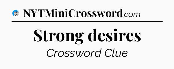Strong desires Crossword Clue