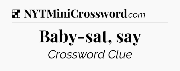 Solution: Baby-sat, say - NYT Crossword