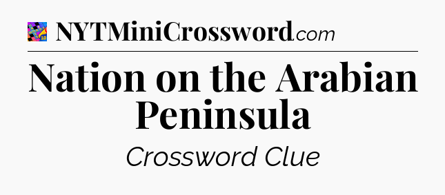 Nation on the Arabian Peninsula Crossword Clue
