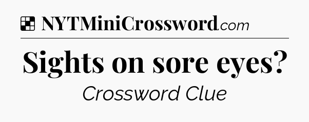 Solution: Sights on sore eyes - NYT Crossword
