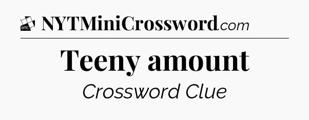 Teeny amount - Daily Themed Classic Crossword