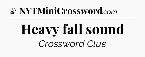 Heavy fall sound - Daily Themed Mini Crossword