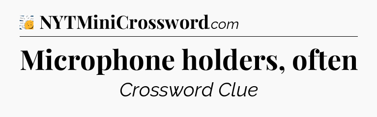 Microphone holders, often - 7 Little Words