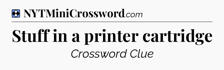 Solution: Stuff in a printer cartridge - NYT Mini Crossword
