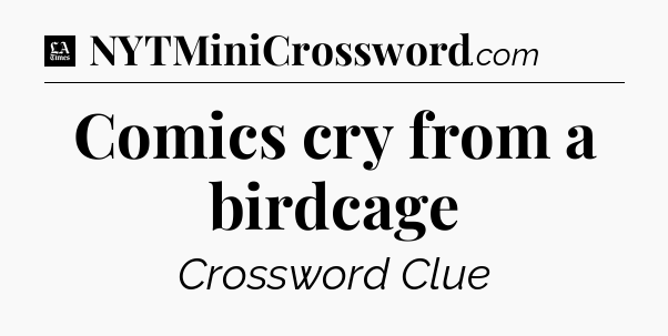 Comics cry from a birdcage - LA Times Crossword