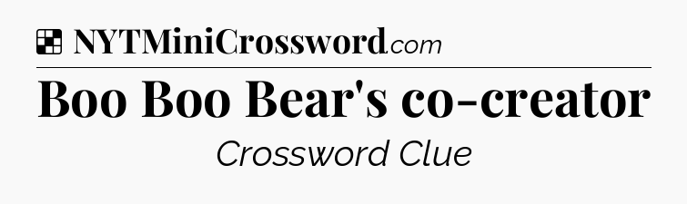 Solution: Boo Boo Bear's co-creator - NYT Crossword