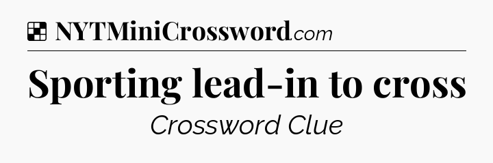 Solution: Sporting lead-in to cross - NYT Crossword