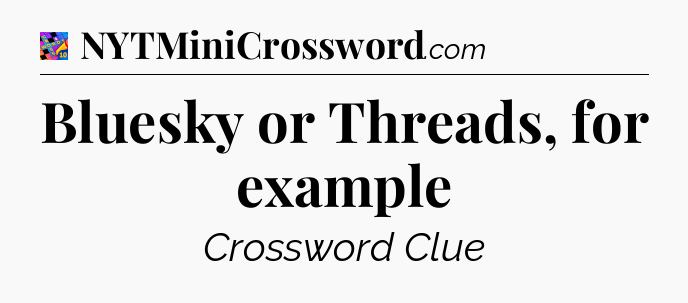 Bluesky or Threads, for example Crossword Clue