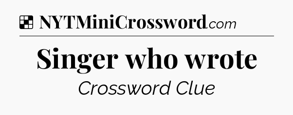 Solution: Singer who wrote - NYT Crossword