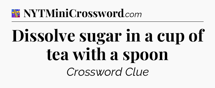 Dissolve sugar in a cup of tea with a spoon Codycross