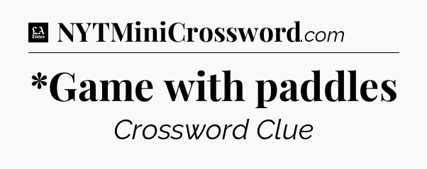 *Game with paddles - LA Times Crossword