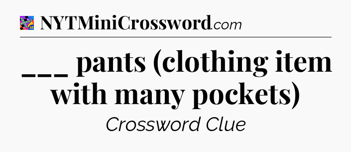 ___ pants (clothing item with many pockets) Crossword Clue