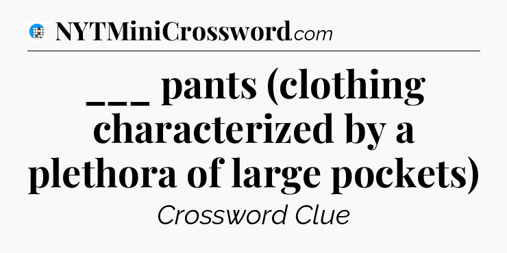 ___ pants (clothing characterized by a plethora of large pockets) Crossword Clue