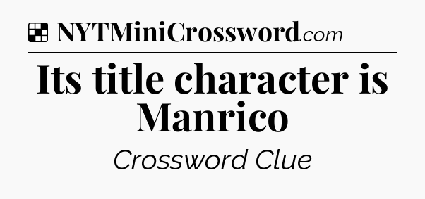 Solution: Its title character is Manrico - NYT Crossword