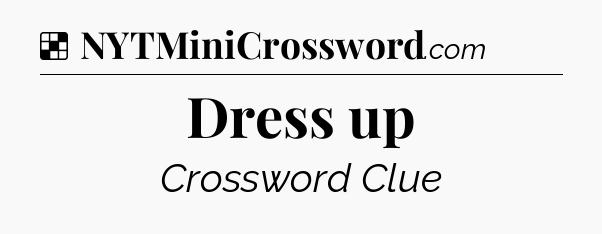 Solution: Dress up - NYT Crossword