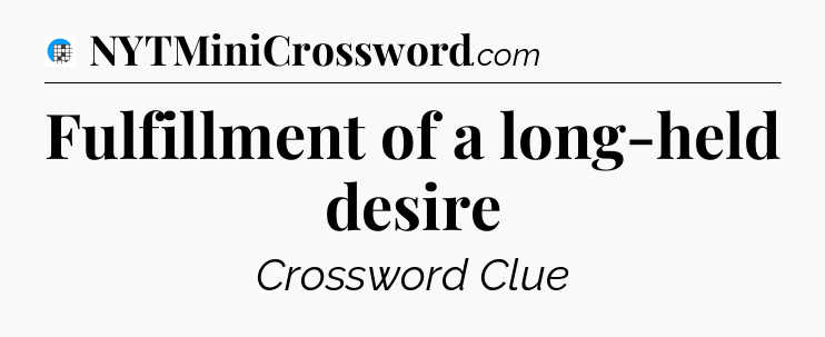 Fulfillment of a long-held desire Crossword Clue
