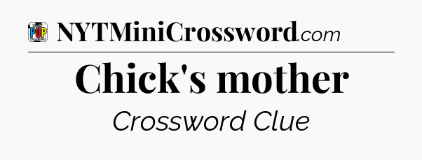 Chick's mother Crossword Clue