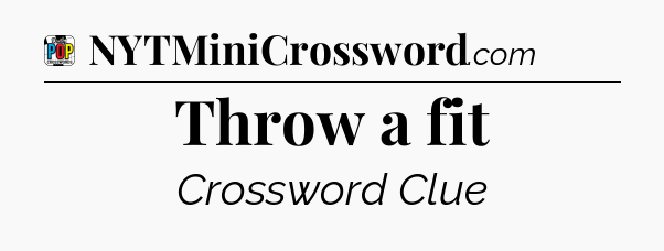 Throw a fit Crossword Clue