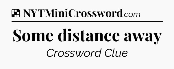 Solution: Some distance away - NYT Crossword