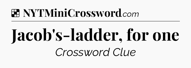 Solution: Jacob's-ladder, for one - NYT Crossword