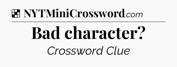 Solution: Bad character - NYT Crossword