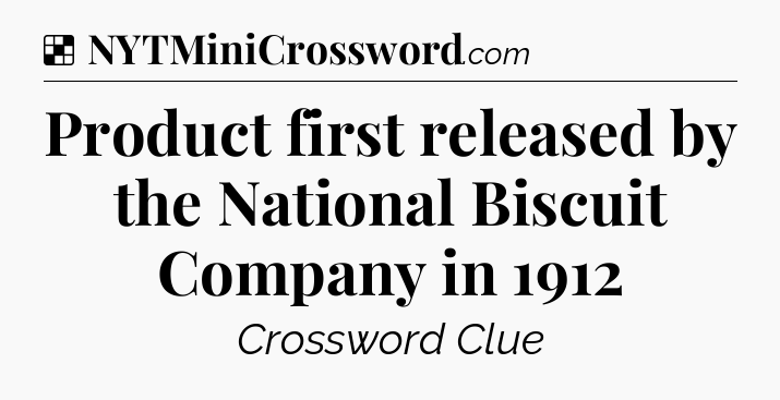 Solution: Product first released by the National Biscuit Company in 1912 - NYT Crossword