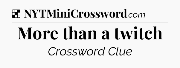 Solution: More than a twitch - NYT Crossword