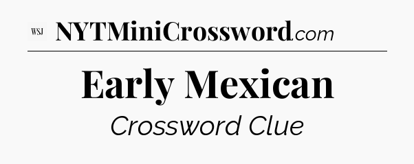 Early Mexican - WSJ Crossword