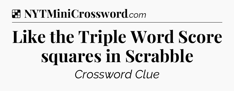 Solution: Like the Triple Word Score squares in Scrabble - NYT Crossword