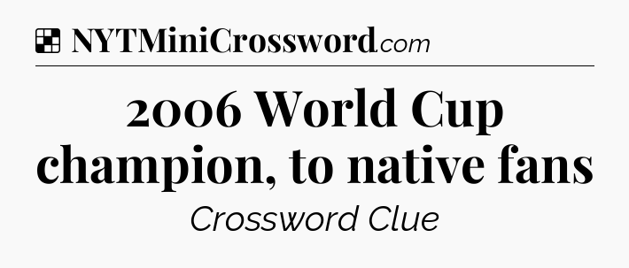 Solution: 2006 World Cup champion, to native fans - NYT Crossword