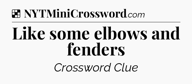 Solution: Like some elbows and fenders - NYT Crossword