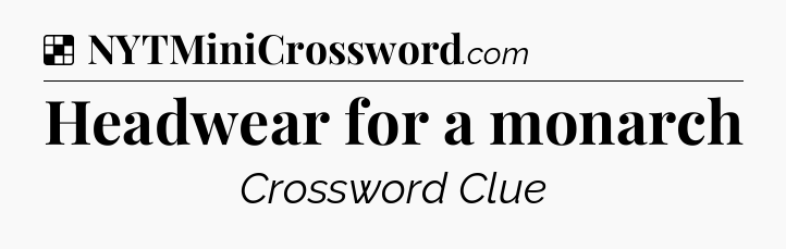 Headwear for a monarch NYT Crossword