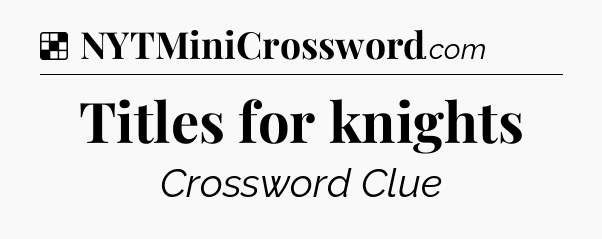 Solution: Titles for knights - NYT Crossword