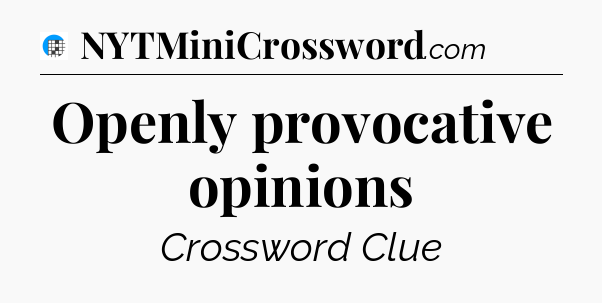 Openly provocative opinions Crossword Clue