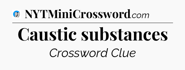 Caustic substances Crossword Clue