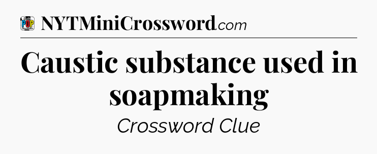 Caustic substance used in soapmaking Crossword Clue