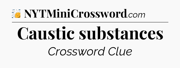 Caustic substances - 7 Little Words
