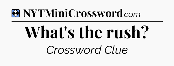 Solution: What's the rush - NYT Mini Crossword