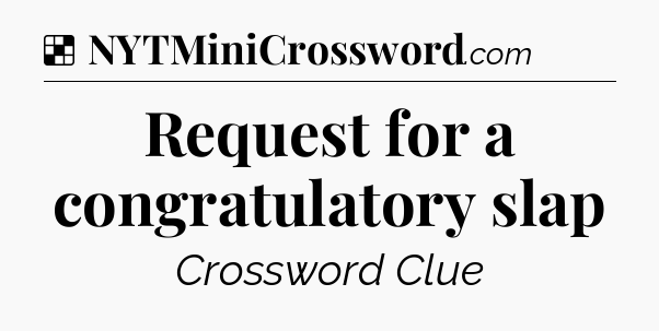 Solution: Request for a congratulatory slap - NYT Crossword