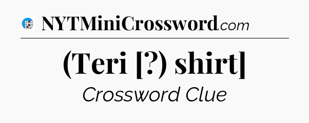 (Teri [?) shirt] Crossword Clue