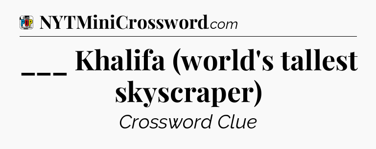 ___ Khalifa (world's tallest skyscraper) Crossword Clue