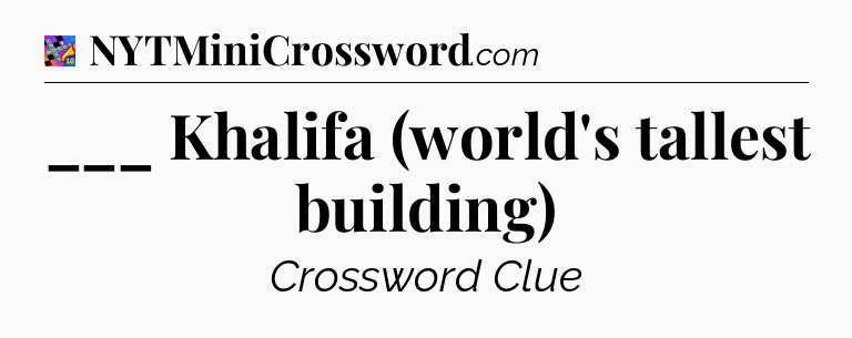 ___ Khalifa (world's tallest building) Crossword Clue