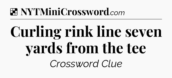 Solution: Curling rink line seven yards from the tee - NYT Crossword