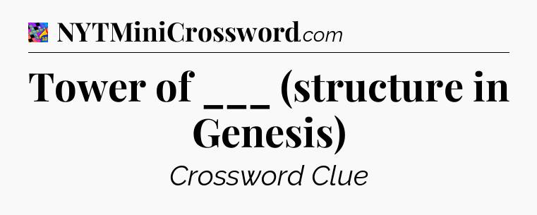 Tower of ___ (structure in Genesis) Crossword Clue