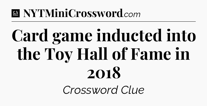 Card game inducted into the Toy Hall of Fame in 2018 - LA Times Crossword