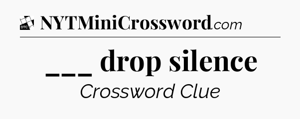 ___ drop silence - Daily Themed Mini Crossword