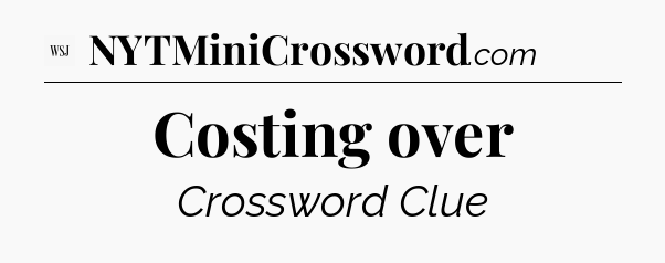 Costing over - WSJ Crossword