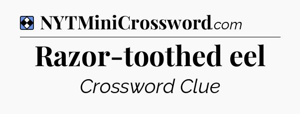 Solution: Razor-toothed eel - NYT Mini Crossword