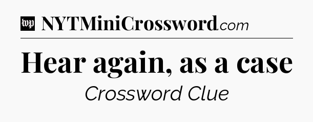Hear again, as a case Crossword Clue